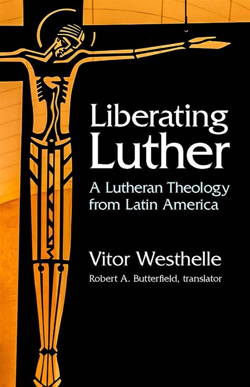 Liberating Luther: A Lutheran Theology from Latin America (Paperback)