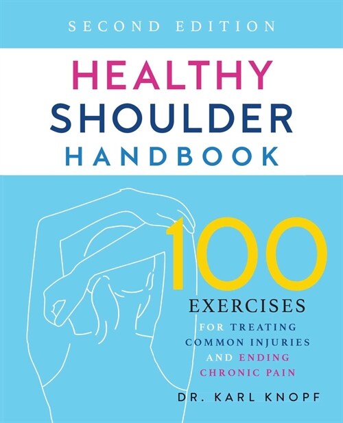 Healthy Shoulder Handbook: Second Edition: 100 Exercises for Treating Common Injuries and Ending Chronic Pain (Paperback)