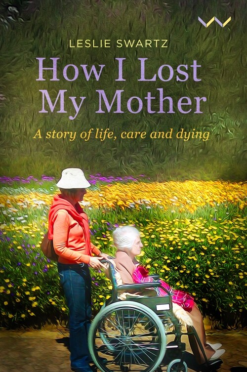 How I Lost My Mother: A Story of Life, Care and Dying (Paperback)