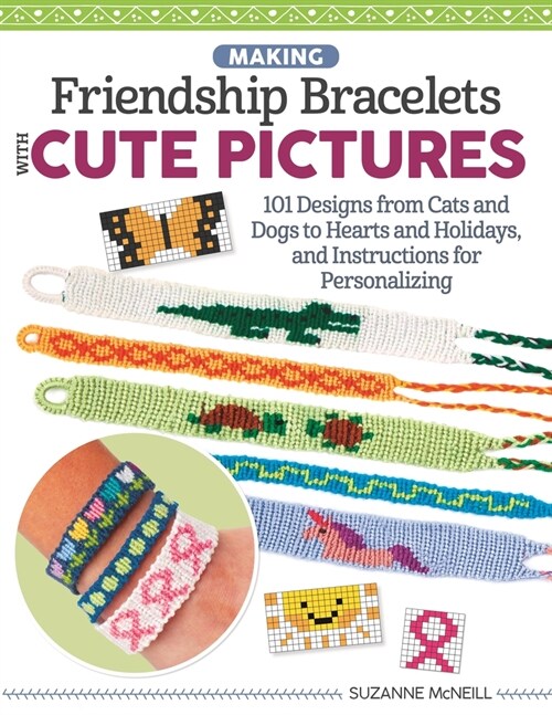 Making Friendship Bracelets with Cute Pictures: 101 Designs from Cats and Dogs to Hearts and Holidays, and Instructions for Personalizing (Paperback)