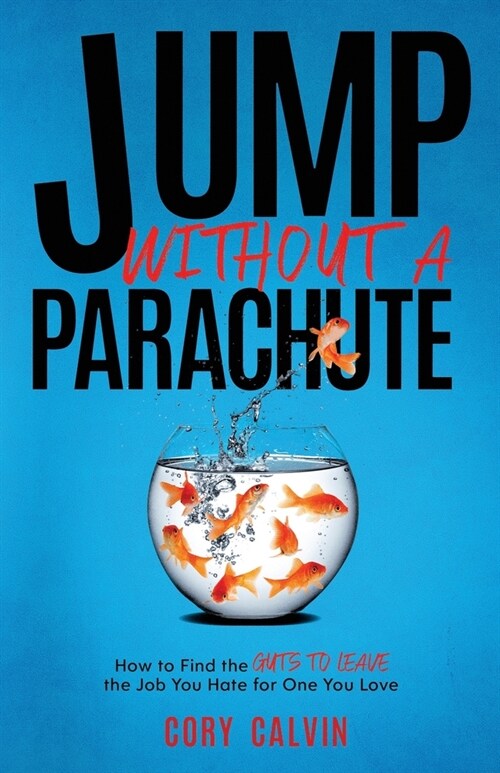 Jump Without A Parachute: How to Find the Guts to Leave the Job You Hate for One You Love (Paperback)