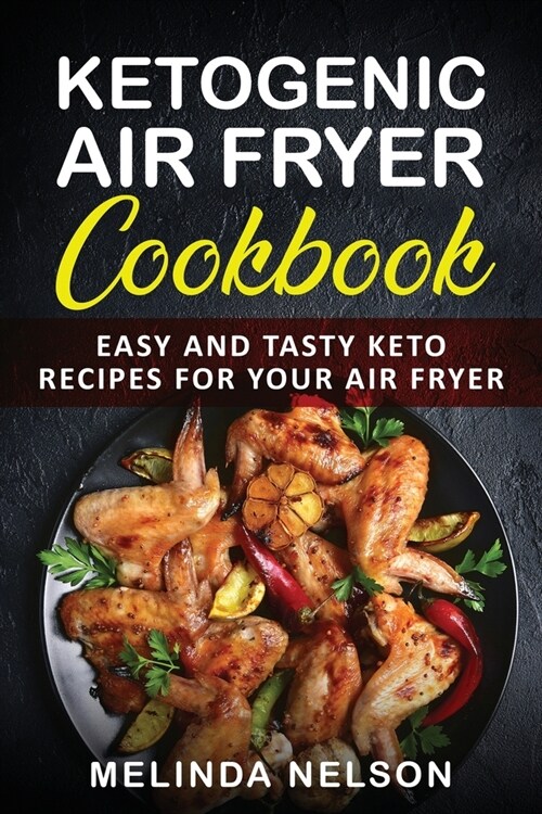 Ketogenic Air Fryer Cookbook: Easy and Tasty Keto Recipes for Your Air Fryer (Paperback)