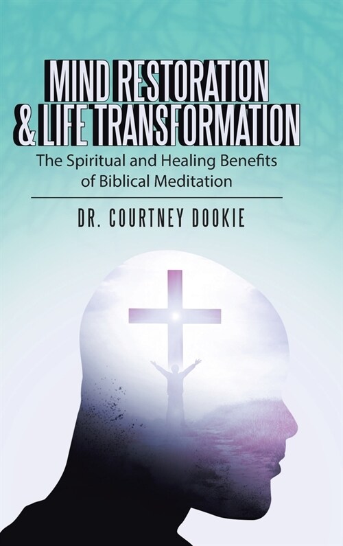 Mind Restoration & Life Transformation: The Spiritual and Healing Benefits of Biblical Meditation (Hardcover)