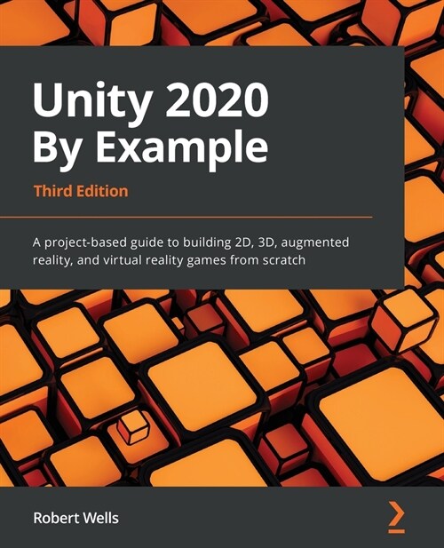 Unity 2020 By Example : A project-based guide to building 2D, 3D, augmented reality, and virtual reality games from scratch, 3rd Edition (Paperback, 3 Revised edition)