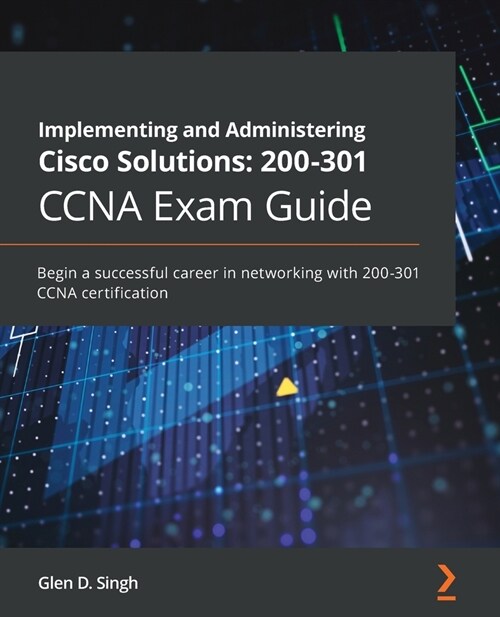 Implementing and Administering Cisco Solutions: 200-301 CCNA Exam Guide : Begin a successful career in networking with 200-301 CCNA certification (Paperback)