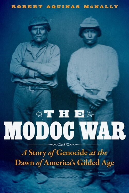 The Modoc War: A Story of Genocide at the Dawn of Americas Gilded Age (Paperback)