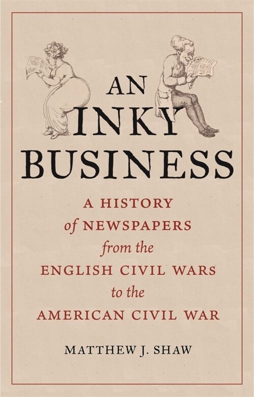 An Inky Business : A History of Newspapers from the English Civil Wars to the American Civil War (Hardcover)
