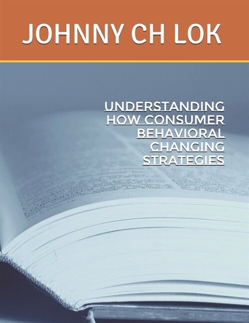 Understanding How Consumer Behavioral Changing Strategies (Paperback)