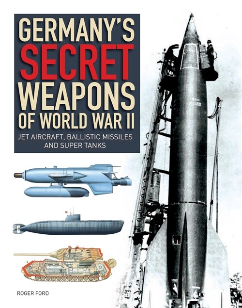 Germanys Secret Weapons of World War II: Jet Aircraft, Ballistic Missiles and Super Tanks (Paperback)