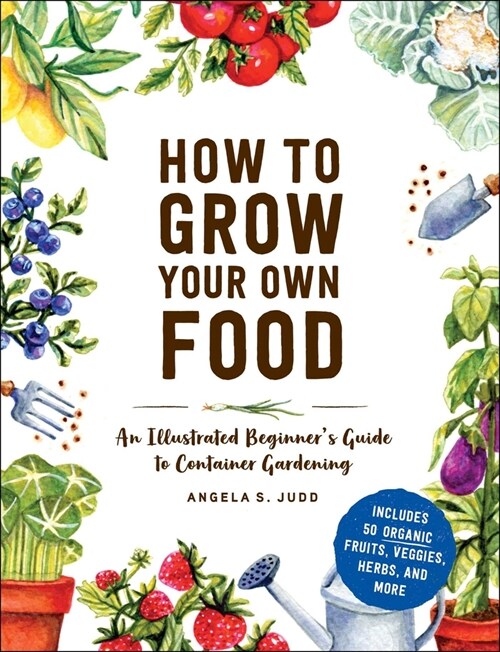 How to Grow Your Own Food: An Illustrated Beginners Guide to Container Gardening (Hardcover)