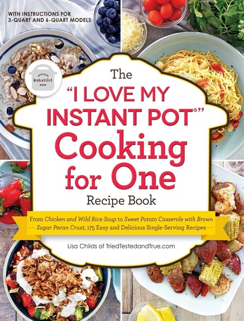 The I Love My Instant Pot(r) Cooking for One Recipe Book: From Chicken and Wild Rice Soup to Sweet Potato Casserole with Brown Sugar Pecan Crust, 175 (Paperback)