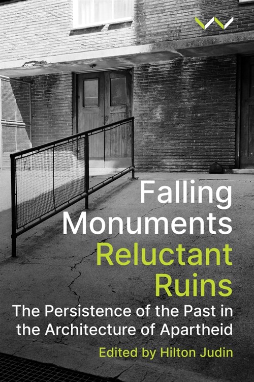 Falling Monuments, Reluctant Ruins: The Persistence of the Past in the Architecture of Apartheid (Paperback)