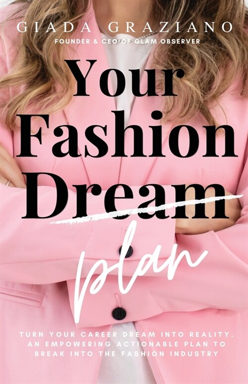Your Fashion [Dream] Plan: Turn your career dream into reality. An empowering actionable plan to break into the fashion industry (Paperback)