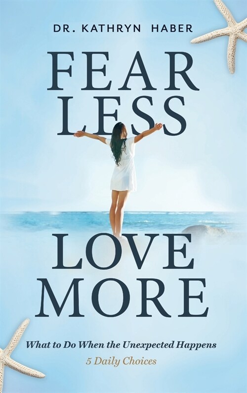 Fear Less, Love More: What To Do When The Unexpected Happens, 5 Daily Choices (Hardcover)