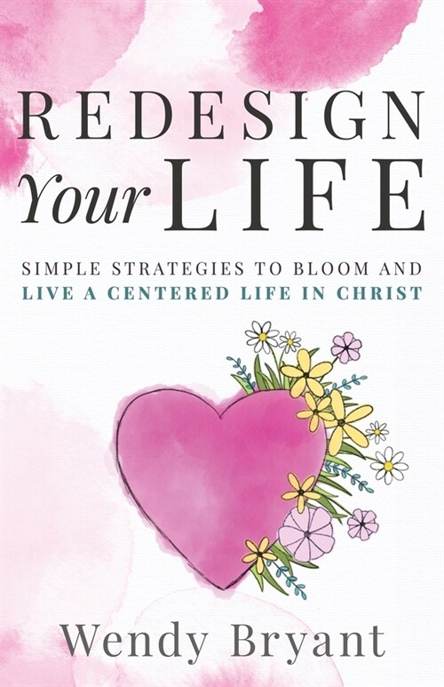 ReDesign Your Life: Simple Strategies to Bloom and Live a Life Centered in Christ (Paperback)