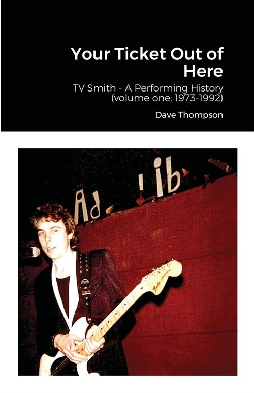 Your Ticket Out of Here: TV Smith - A Performing History (volume one: 1973-1992) (Paperback)