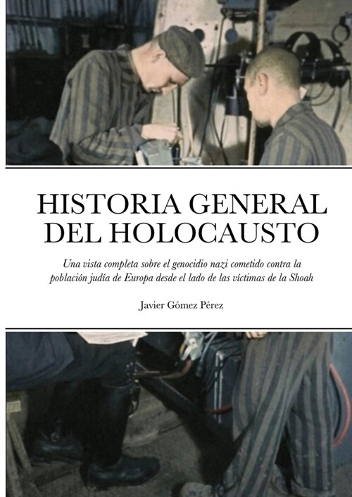 Historia General del Holocausto: Una vista completa sobre el genocidio nazi cometido contra la poblaci? jud? de Europa desde el lado de las v?timas (Paperback)