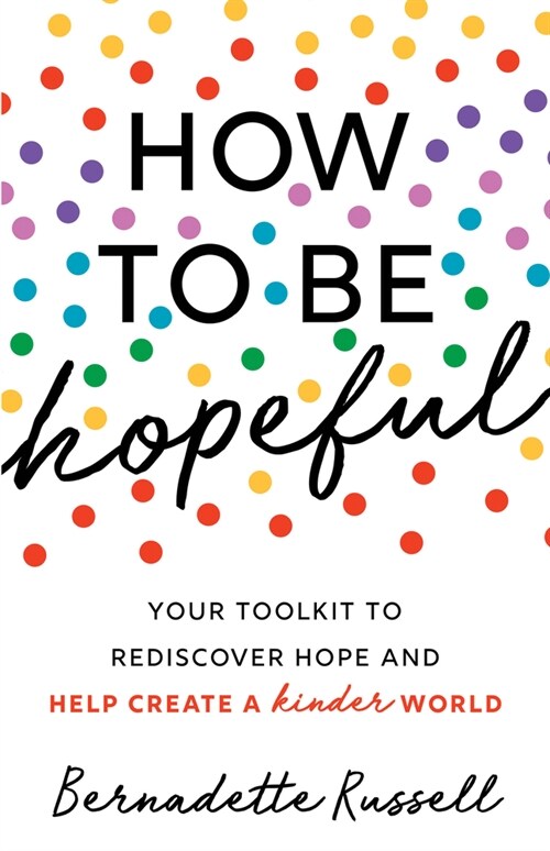 How to Be Hopeful: An Inspirational Guide to Ignite a Life Full of Hope, Happiness, and Compassion for Yourself and Our Future (Paperback)