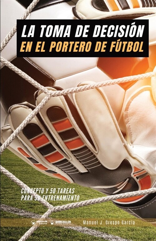 La toma de decisi? en el portero de f?bol: Concepto y 50 tareas para su entrenamiento (Paperback)