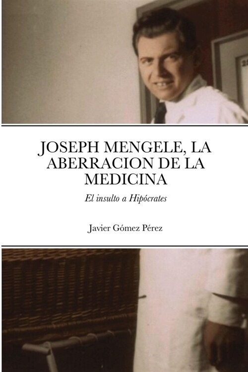 Joseph Mengele, La Aberracion de la Medicina: El insulto a Hip?rates (Paperback)