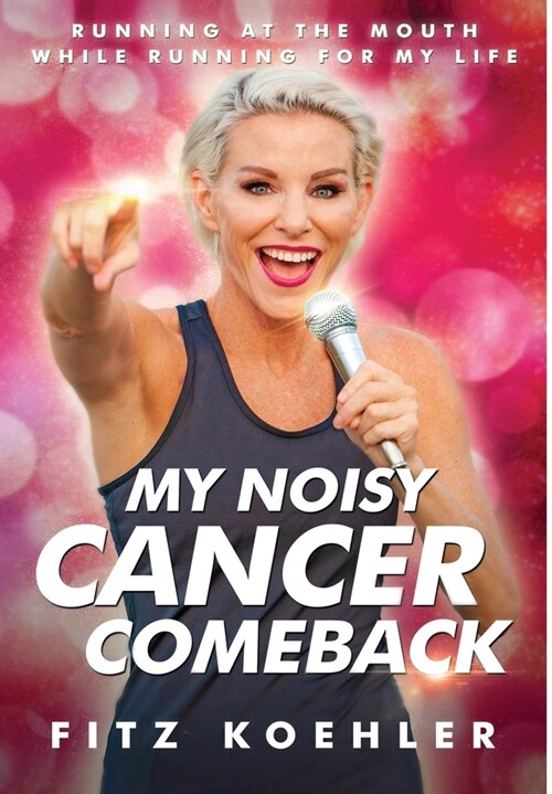 My Noisy Cancer Comeback: Running at the Mouth, While Running for My Life (Hardcover)