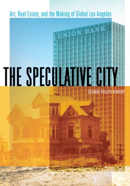 The Speculative City: Art, Real Estate, and the Making of Global Los Angeles (Paperback)