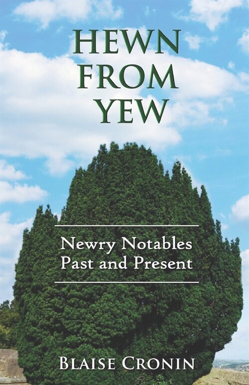 Hewn From Yew: Newry Notables, Past and Present (Paperback)