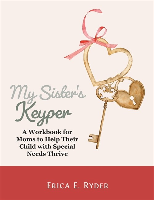 My Sisters Keyper: A Workbook for Moms to Help Their Child with Special Needs Thrive (Paperback)