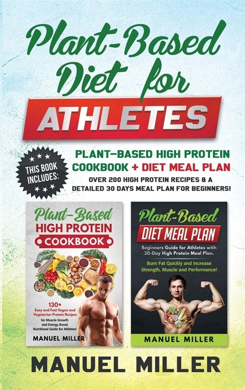 Plant-Based Diet for Athletes: This Book Includes: Plant-Based High Protein Cookbook + Diet Meal Plan. Over 200 High Protein Recipes & a Detailed 30 (Hardcover)
