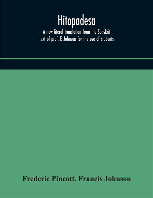 Hitopadesa; a new literal translation from the Sanskrit text of prof. F. Johnson for the use of students (Paperback)