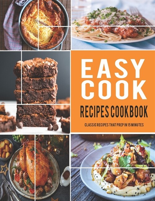 Easy Cook Recipes Cookbook: classic recipes that prep in 15 minutes (Paperback)