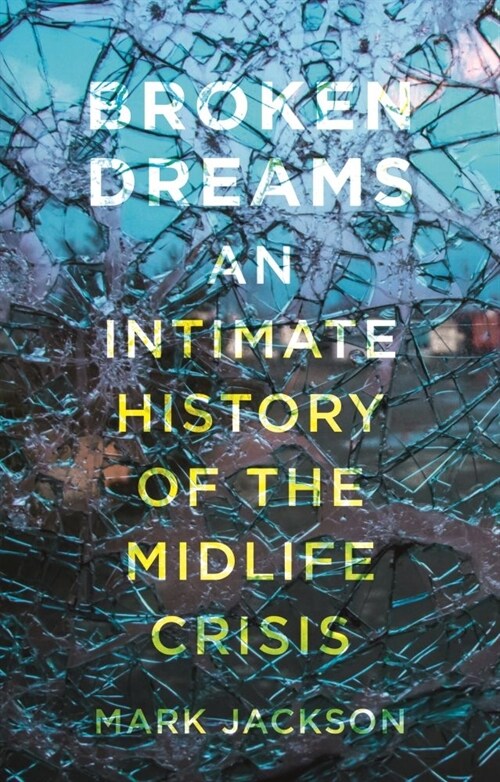 Broken Dreams : An Intimate History of the Midlife Crisis (Hardcover)