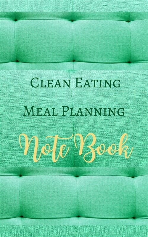 Clean Eating Meal Planning Note Book - Green Lime Yellow - Black White Interior - Grain, Fruit, Fiber, Fat (Paperback)