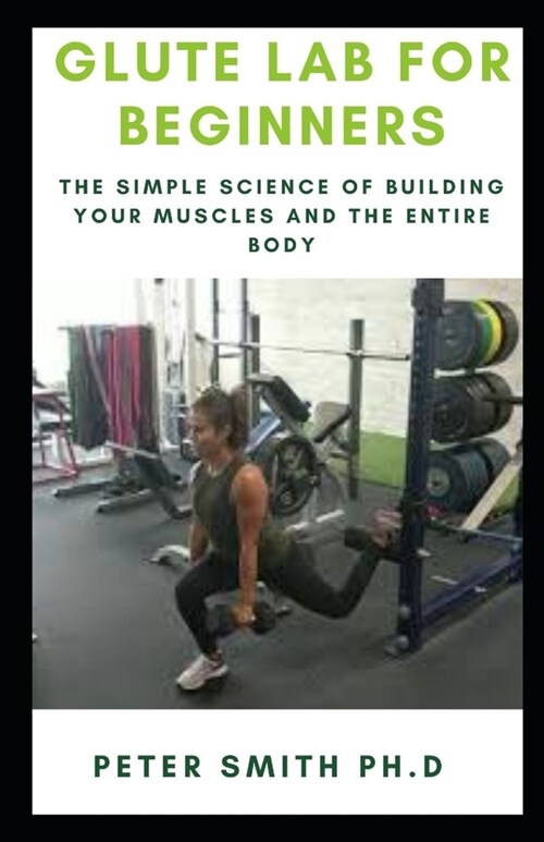 Glute Lab for Beginners: The Simple Science of Building your muscles and the entire body (Paperback)