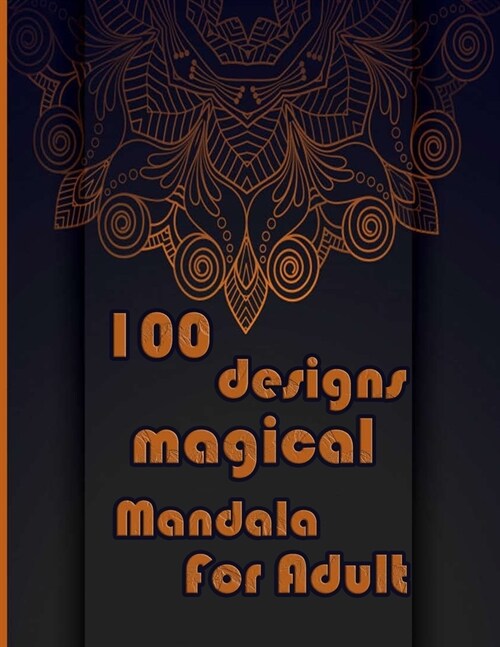 100 designs magical mandala for adults: Mandalas-Coloring Book For Adults-Top Spiral Binding-An Adult Coloring Book with Fun, Easy, and Relaxing Color (Paperback)
