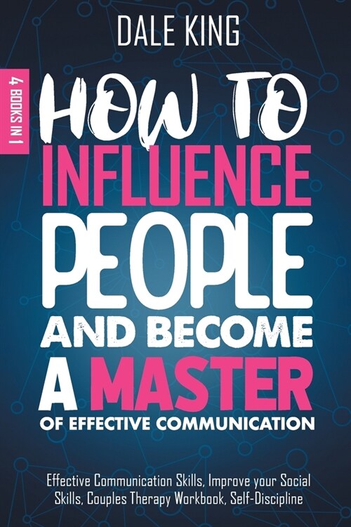 How to Influence People and Become a Master of Effective Communication: 4 Books in 1: Effective Communication Skills, Improve your Social Skills, Coup (Paperback)