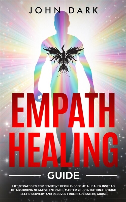 Empath Healing Guide: Life Strategies for Sensitive People. Become A Healer Instead of Absorbing Negative Energies, Master Your Intuition th (Paperback)
