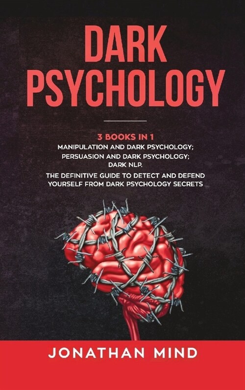 Dark Psychology: (3 Books in 1): Manipulation and Dark Psychology; Persuasion and Dark Psychology; Dark NLP. The Definitive Guide to De (Hardcover)