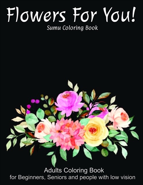 Flowers For You!: An Adult Coloring Book With Featuring Beautiful Flowers and Floral Designs Fun, Easy, And Relaxing Coloring Pages (flo (Paperback)