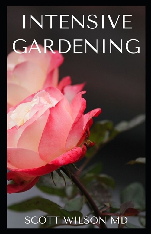 Intensive Gardening: All You Need To Know About Pesticide-Free Methods For Restoring Soil Nutrients (Paperback)