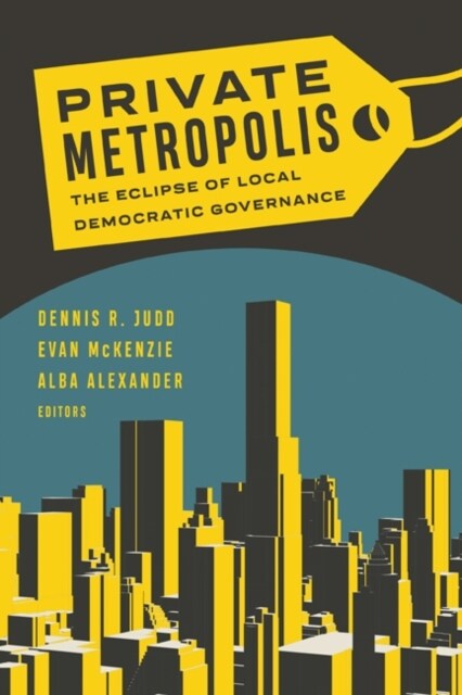 Private Metropolis: The Eclipse of Local Democratic Governance Volume 32 (Paperback)