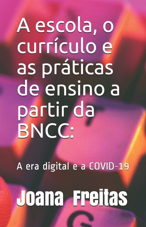 A escola, o curr?ulo e as pr?icas de ensino a partir da BNCC: A era digital e a covid-19 (Paperback)