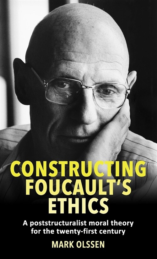 Constructing Foucaults Ethics : A Poststructuralist Moral Theory for the Twenty-First Century (Hardcover)