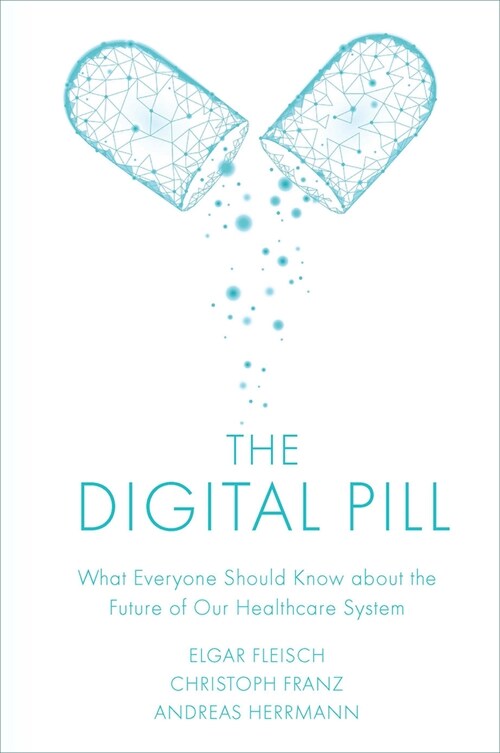 The Digital Pill : What Everyone Should Know about the Future of Our Healthcare System (Hardcover)