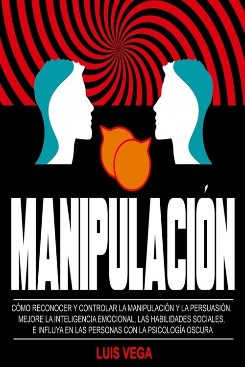 Manipulaci?: C?o Reconocer y Controlar la Manipulaci? y la Persuasi?. Mejore La Inteligencia Emocional, Las Habilidades Sociales (Paperback)