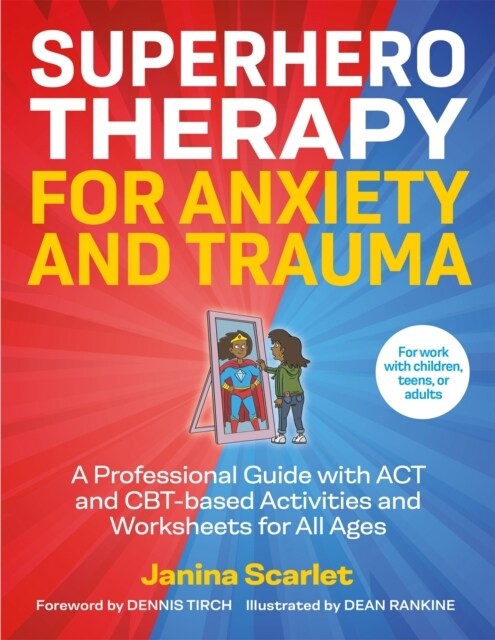 Superhero Therapy for Anxiety and Trauma : A Professional Guide with Act and CBT-Based Activities and Worksheets for All Ages (Paperback)