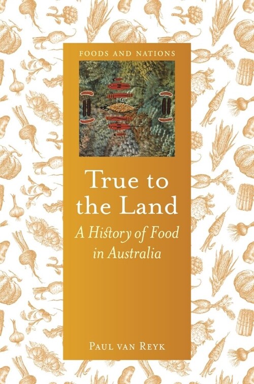 True to the Land : A History of Food in Australia (Hardcover)