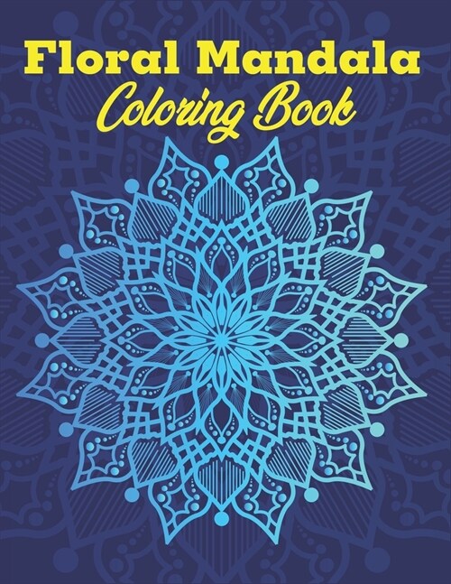 Floral Mandala Coloring Book: A Stunning Floral Mandala For Teens & Adults Fun, Easy & Hard, Anti-Stress and Relaxing Mandalas (Paperback)