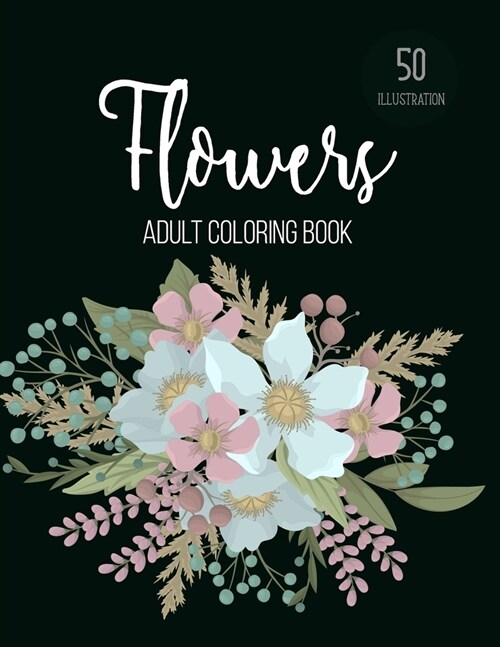 Flowers Coloring Book: An Adult Coloring Book with Beautiful Realistic Flowers, Bouquets, Floral Designs, Sunflowers, Roses, Leaves, Spring, (Paperback)