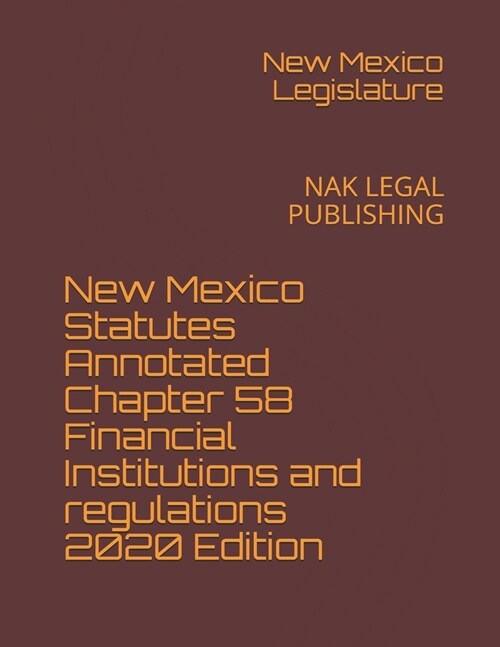 New Mexico Statutes Annotated Chapter 58 Financial Institutions and regulations 2020 Edition: Nak Legal Publishing (Paperback)